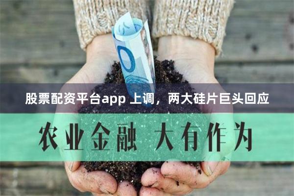 股票配资平台app 上调,两大硅片巨头回应