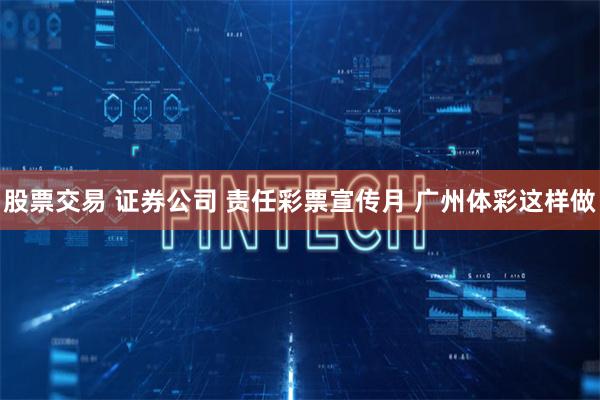 股票交易 证券公司 责任彩票宣传月 广州体彩这样做