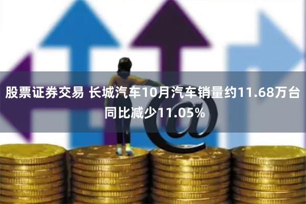股票证券交易 长城汽车10月汽车销量约11.68万台 同比减少11.05%