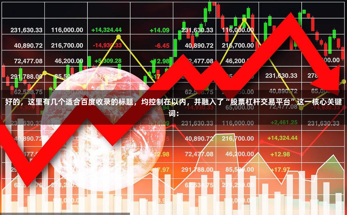 好的，这里有几个适合百度收录的标题，均控制在以内，并融入了“股票杠杆交易平台”这一核心关键词：