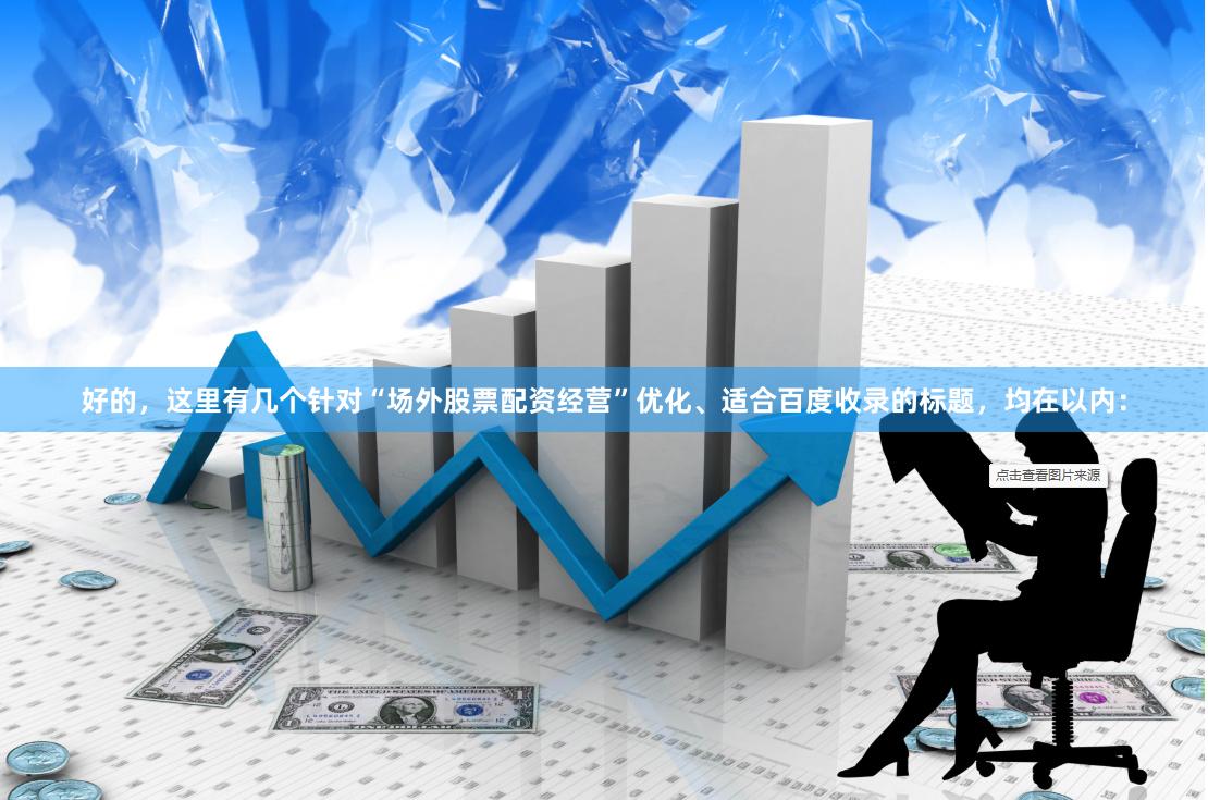 好的，这里有几个针对“场外股票配资经营”优化、适合百度收录的标题，均在以内：