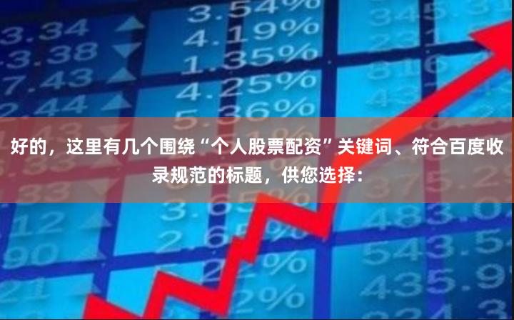 好的，这里有几个围绕“个人股票配资”关键词、符合百度收录规范的标题，供您选择：