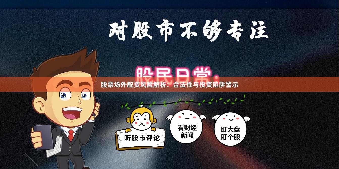 股票场外配资风险解析：合法性与投资陷阱警示