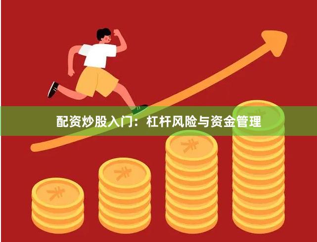 配资炒股入门：杠杆风险与资金管理
