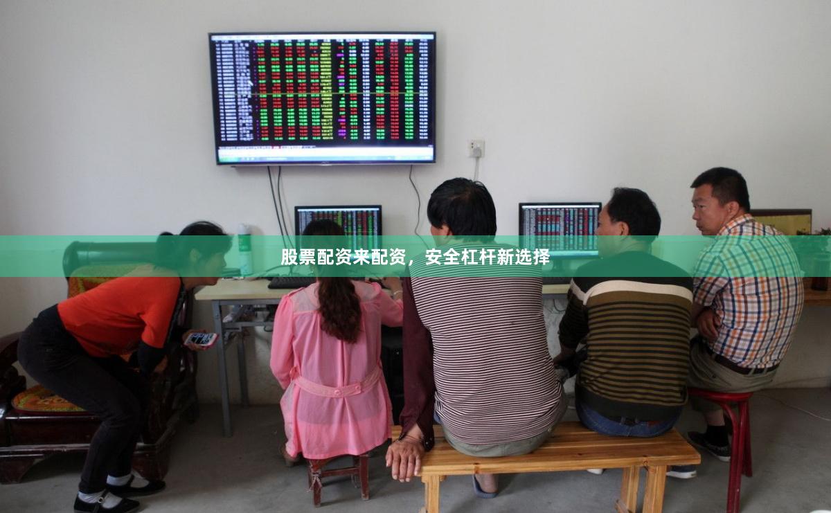 股票配资来配资，安全杠杆新选择