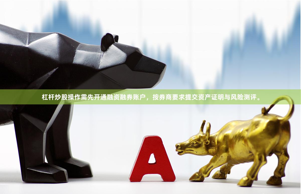 杠杆炒股操作需先开通融资融券账户，按券商要求提交资产证明与风险测评。