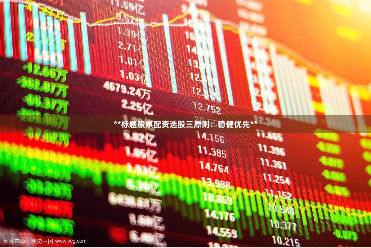 **标题股票配资选股三原则：稳健优先**