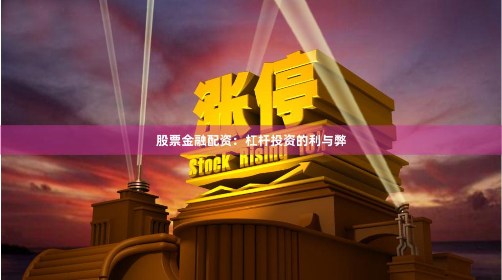 股票金融配资:杠杆投资的利与弊